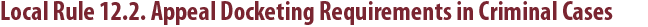 Local Rule 12.2. Appeal Docketing Requirements in Criminal Cases