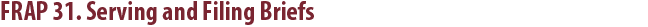 FRAP 31. Serving and Filing Briefs